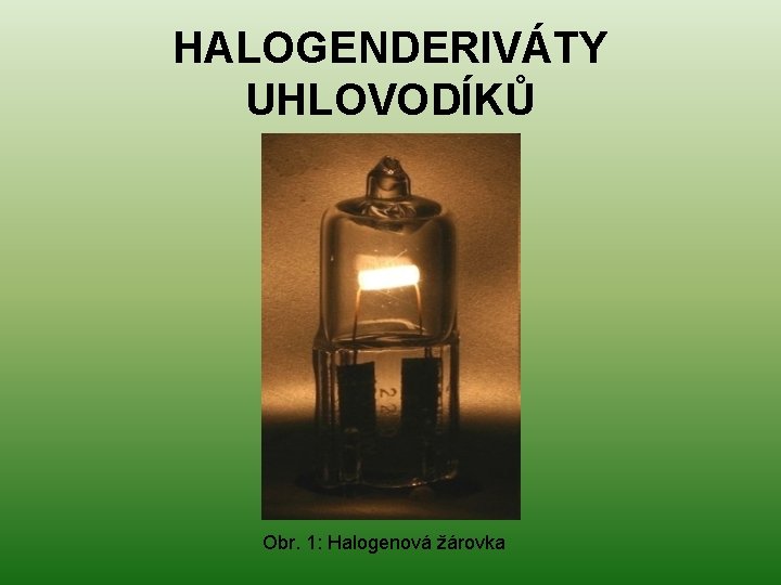 HALOGENDERIVÁTY UHLOVODÍKŮ Obr. 1: Halogenová žárovka 