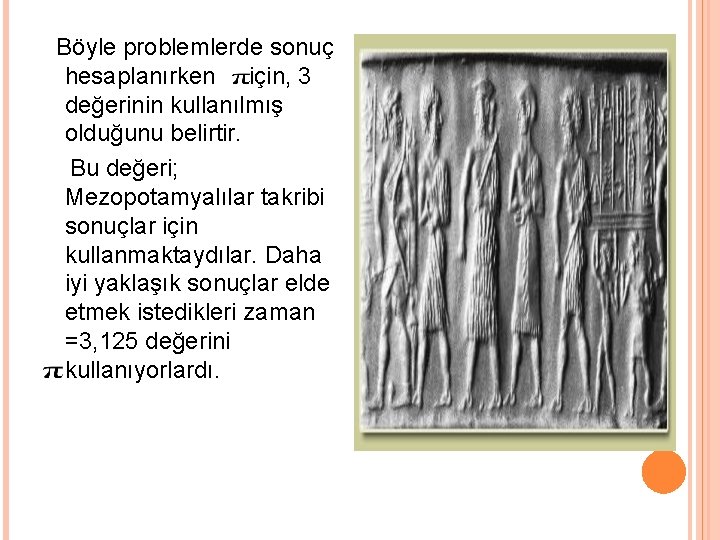  Böyle problemlerde sonuç hesaplanırken için, 3 değerinin kullanılmış olduğunu belirtir. Bu değeri; Mezopotamyalılar