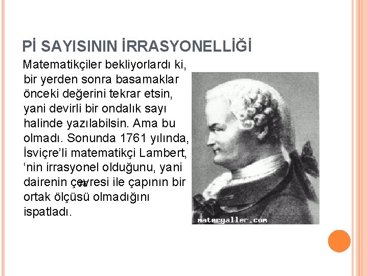 Pİ SAYISININ İRRASYONELLİĞİ Matematikçiler bekliyorlardı ki, bir yerden sonra basamaklar önceki değerini tekrar etsin,