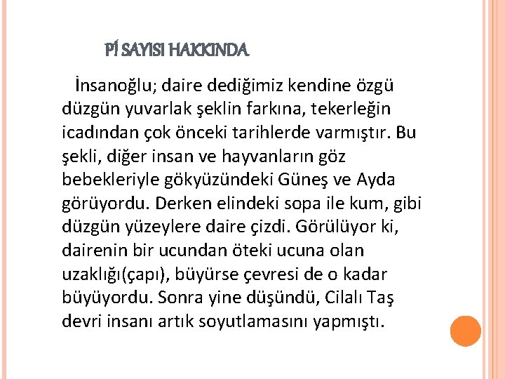 Pİ SAYISI HAKKINDA İnsanoğlu; daire dediğimiz kendine özgü düzgün yuvarlak şeklin farkına, tekerleğin icadından
