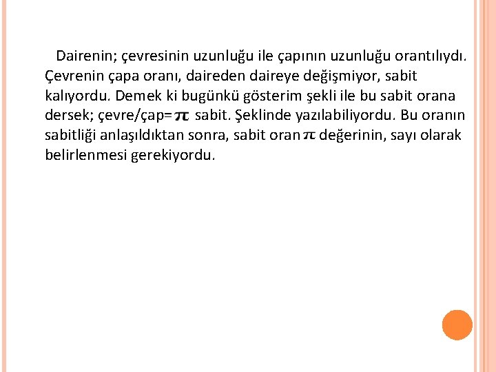 Dairenin; çevresinin uzunluğu ile çapının uzunluğu orantılıydı. Çevrenin çapa oranı, daireden daireye değişmiyor, sabit