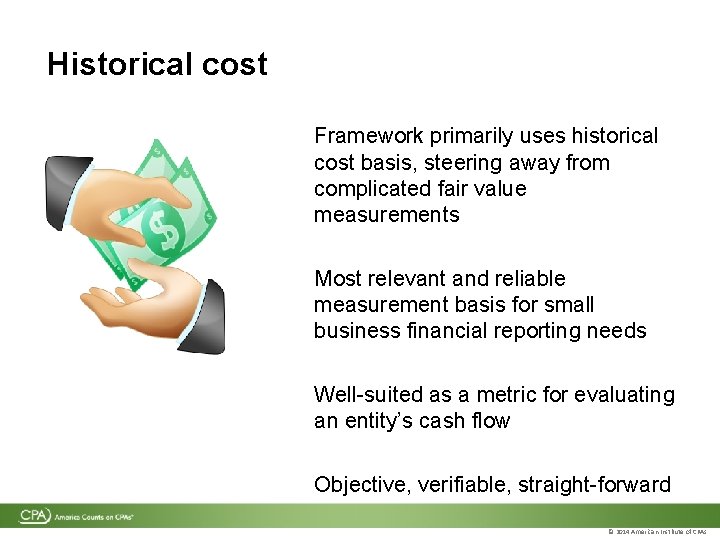 Historical cost Framework primarily uses historical cost basis, steering away from complicated fair value Historical cost Framework primarily uses historical cost basis, steering away from complicated fair value