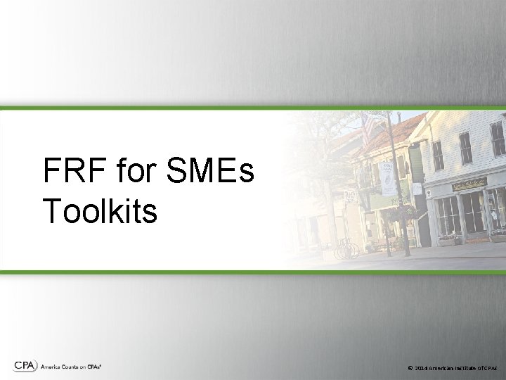 FRF for SMEs Toolkits © 2014 American Institute of CPAs FRF for SMEs Toolkits © 2014 American Institute of CPAs