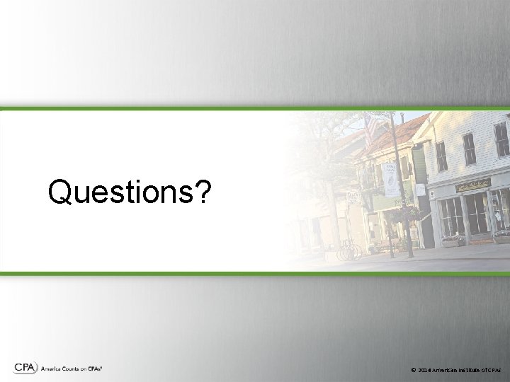Questions? © 2014 American Institute of CPAs Questions? © 2014 American Institute of CPAs