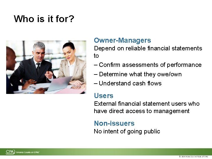 Who is it for? Owner-Managers Depend on reliable financial statements to – Confirm assessments Who is it for? Owner-Managers Depend on reliable financial statements to – Confirm assessments