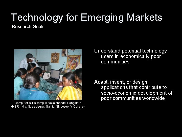 Technology for Emerging Markets Research Goals Understand potential technology users in economically poor communities