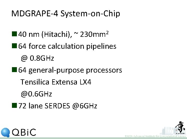 MDGRAPE-4 System-on-Chip n 40 nm (Hitachi), ~ 230 mm 2 n 64 force calculation