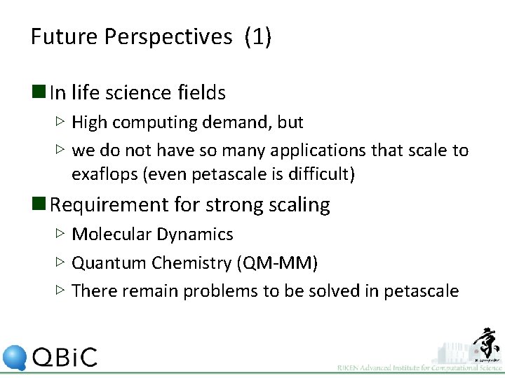 Future Perspectives (1) n In life science fields ▷ High computing demand, but ▷