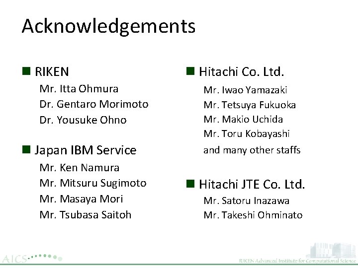 Acknowledgements n RIKEN Mr. Itta Ohmura Dr. Gentaro Morimoto Dr. Yousuke Ohno n Japan