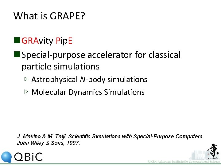 What is GRAPE? n GRAvity Pip. E n Special-purpose accelerator for classical particle simulations