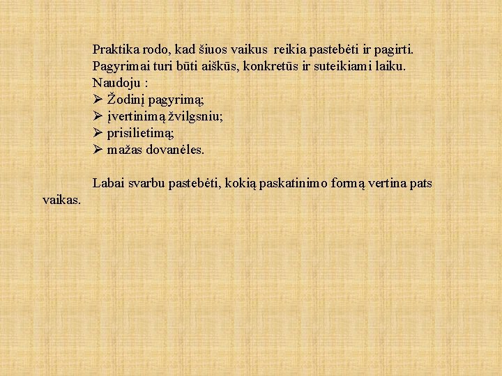 Praktika rodo, kad šiuos vaikus reikia pastebėti ir pagirti. Pagyrimai turi būti aiškūs, konkretūs