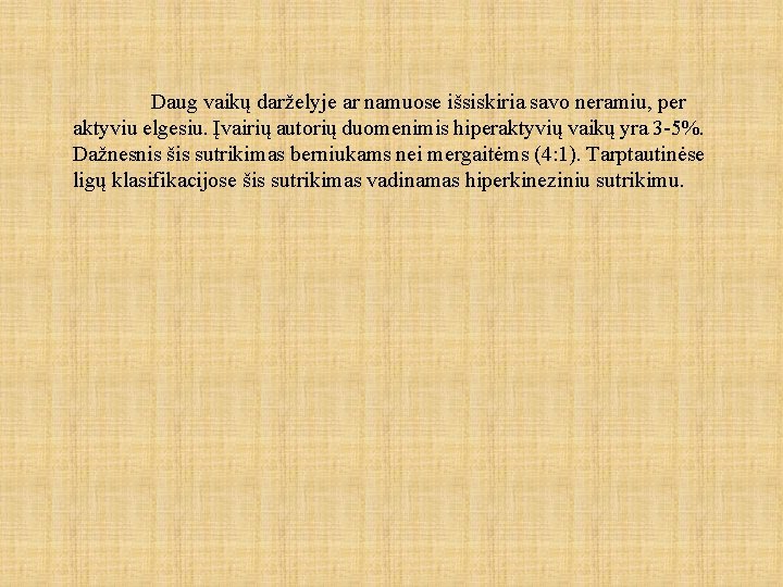 Daug vaikų darželyje ar namuose išsiskiria savo neramiu, per aktyviu elgesiu. Įvairių autorių duomenimis