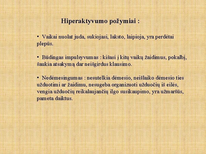 Hiperaktyvumo požymiai : • Vaikai nuolat juda, sukiojasi, laksto, laipioja, yra perdėtai plepūs. •