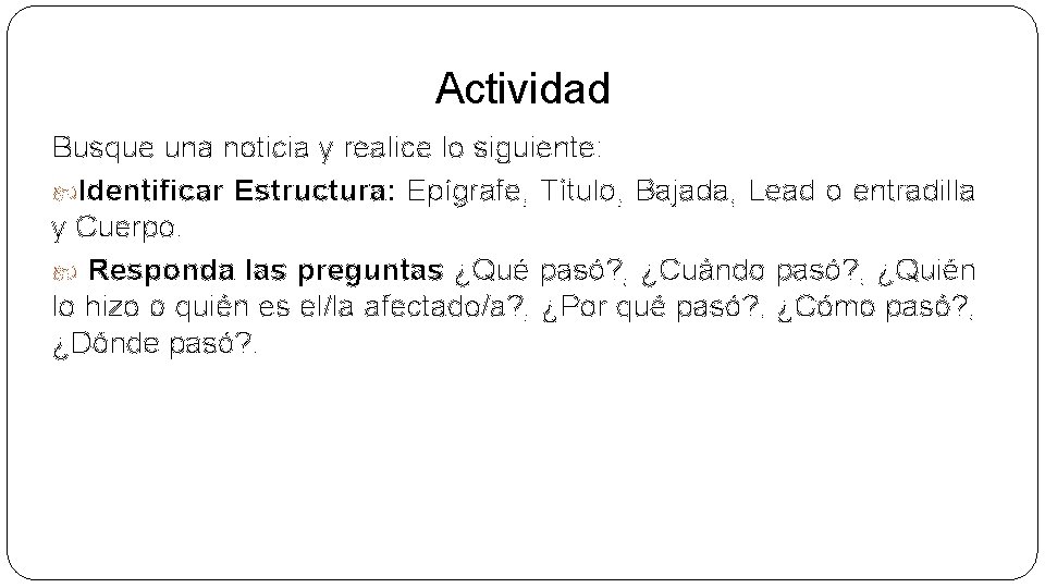 Actividad Busque una noticia y realice lo siguiente: Identificar Estructura: Epígrafe, Título, Bajada, Lead