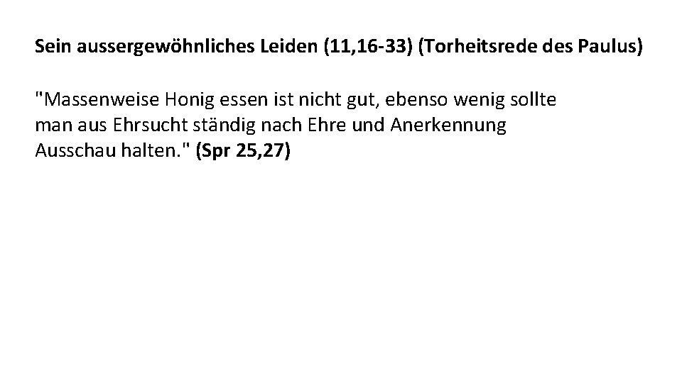 Sein aussergewöhnliches Leiden (11, 16 -33) (Torheitsrede des Paulus) "Massenweise Honig essen ist nicht