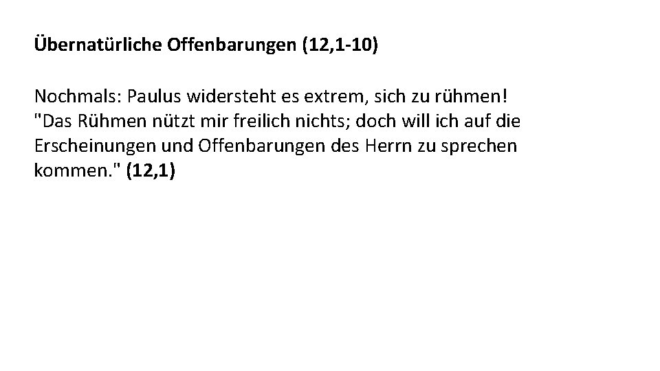 Übernatürliche Offenbarungen (12, 1 -10) Nochmals: Paulus widersteht es extrem, sich zu rühmen! "Das