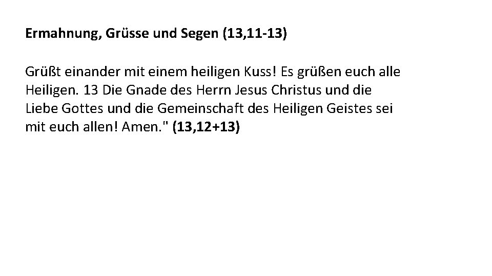 Ermahnung, Grüsse und Segen (13, 11 -13) Grüßt einander mit einem heiligen Kuss! Es