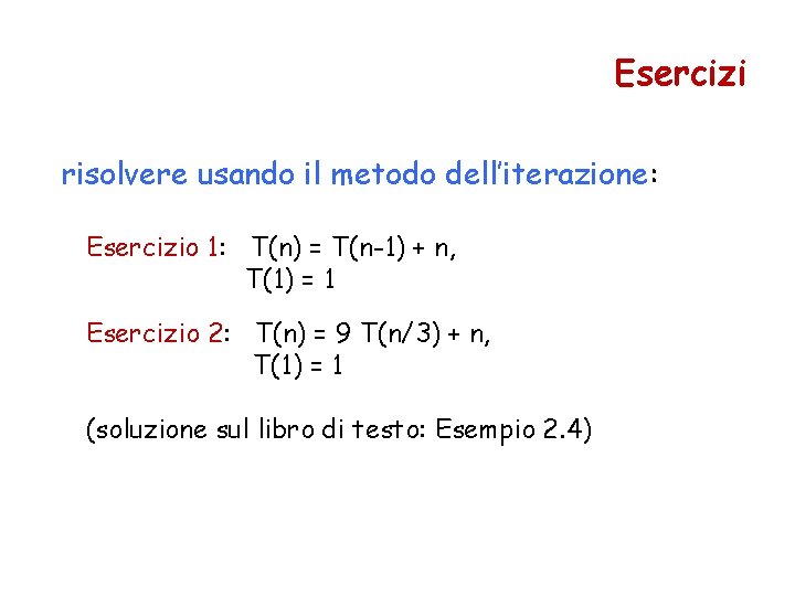 Esercizi risolvere usando il metodo dell’iterazione: Esercizio 1: T(n) = T(n-1) + n, T(1)