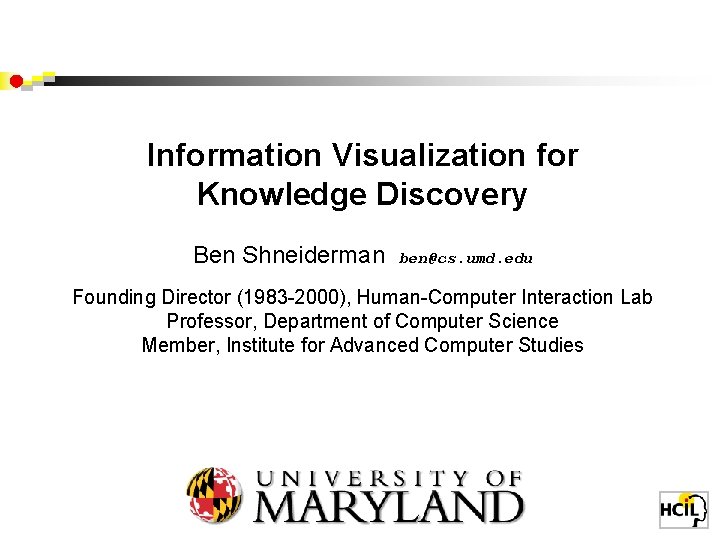 Information Visualization for Knowledge Discovery Ben Shneiderman ben@cs. umd. edu Founding Director (1983 -2000),