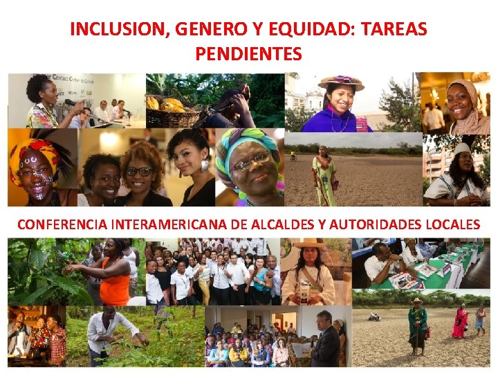 INCLUSION, GENERO Y EQUIDAD: TAREAS PENDIENTES CONFERENCIA INTERAMERICANA DE ALCALDES Y AUTORIDADES LOCALES 