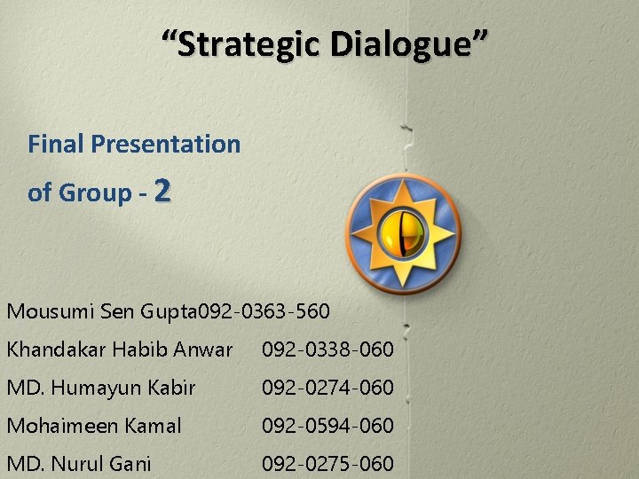 “Strategic Dialogue” Final Presentation of Group - 2 Mousumi Sen Gupta 092 -0363 -560