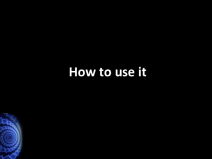 How to use it 
