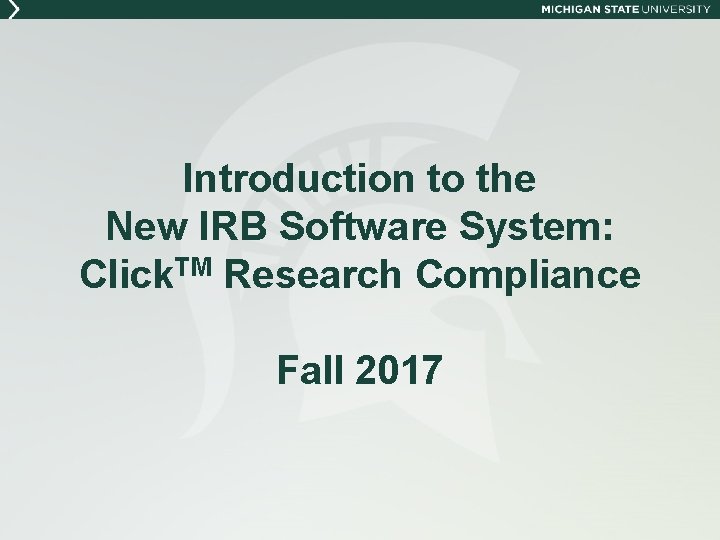 Introduction to the New IRB Software System: Click. TM Research Compliance Fall 2017 