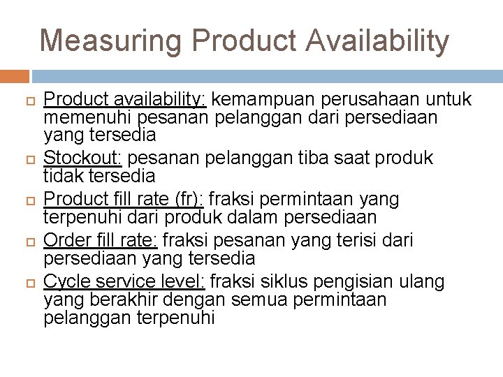 Measuring Product Availability Product availability: kemampuan perusahaan untuk memenuhi pesanan pelanggan dari persediaan yang