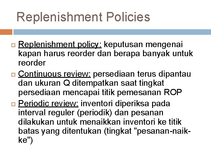 Replenishment Policies Replenishment policy: keputusan mengenai kapan harus reorder dan berapa banyak untuk reorder