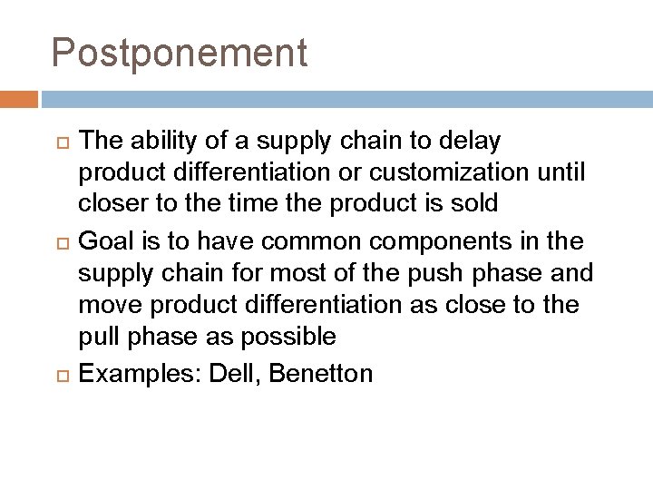 Postponement The ability of a supply chain to delay product differentiation or customization until