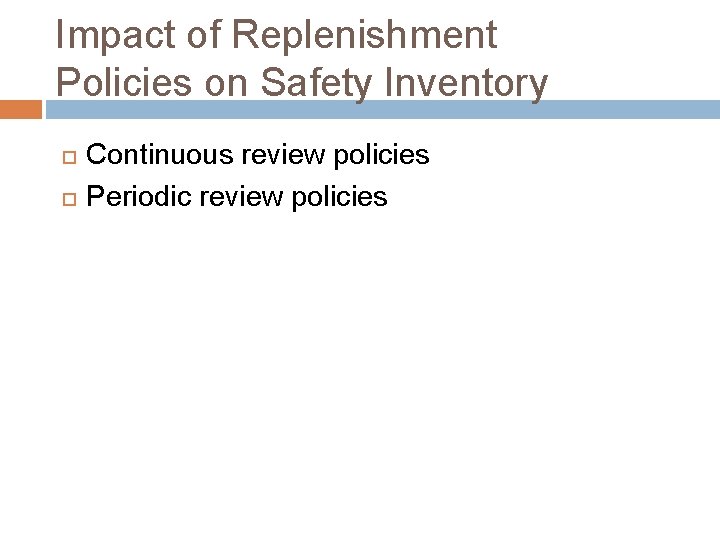Impact of Replenishment Policies on Safety Inventory Continuous review policies Periodic review policies 