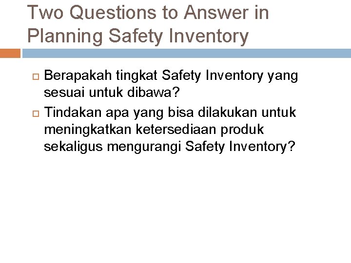 Two Questions to Answer in Planning Safety Inventory Berapakah tingkat Safety Inventory yang sesuai