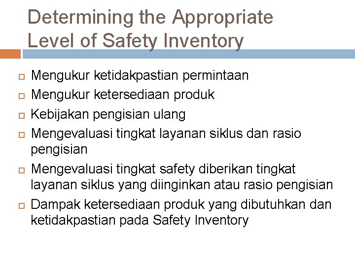 Determining the Appropriate Level of Safety Inventory Mengukur ketidakpastian permintaan Mengukur ketersediaan produk Kebijakan