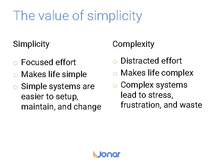 The value of simplicity Simplicity Complexity o Focused effort o Makes life simple o