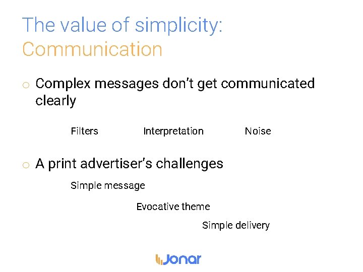 The value of simplicity: Communication o Complex messages don’t get communicated clearly Filters Interpretation