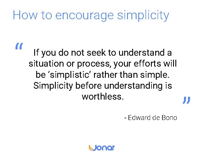 How to encourage simplicity “ If you do not seek to understand a situation