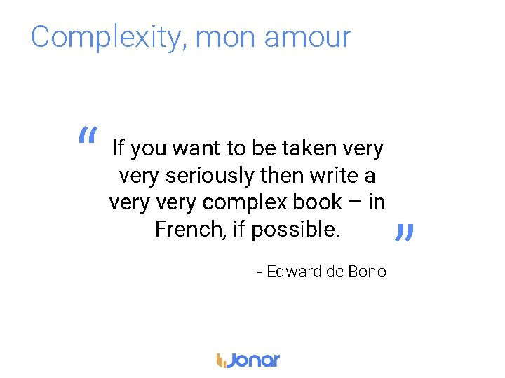 Complexity, mon amour “ If you want to be taken very seriously then write