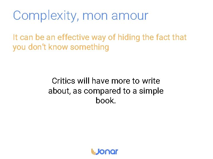 Complexity, mon amour It can be an effective way of hiding the fact that