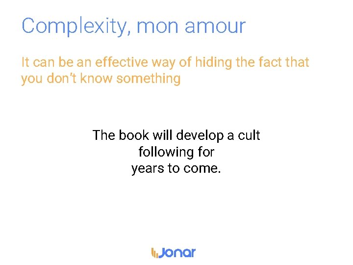 Complexity, mon amour It can be an effective way of hiding the fact that