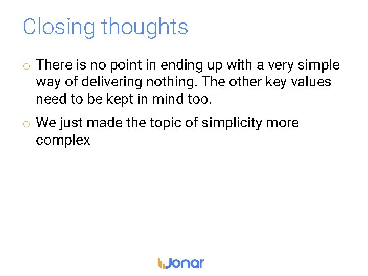 Closing thoughts o There is no point in ending up with a very simple