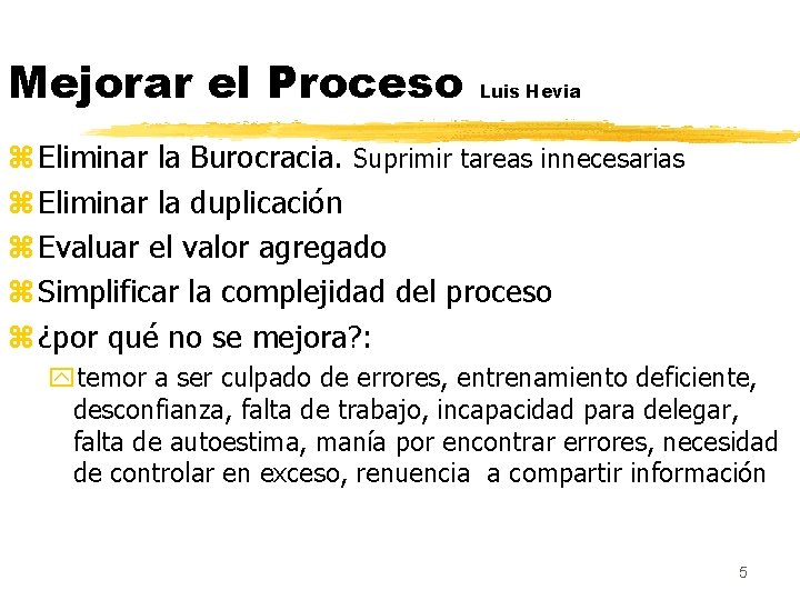 Mejorar el Proceso Luis Hevia z Eliminar la Burocracia. Suprimir tareas innecesarias z Eliminar