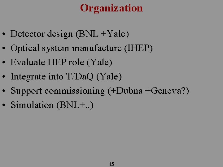 Organization • • • Detector design (BNL +Yale) Optical system manufacture (IHEP) Evaluate HEP