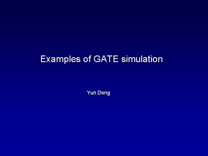 Examples of GATE simulation Yun Dong 