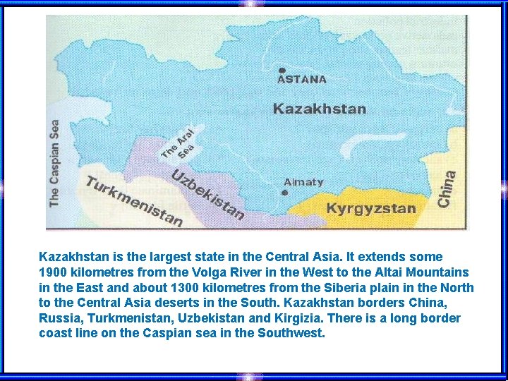 Kazakhstan is the largest state in the Central Asia. It extends some 1900 kilometres