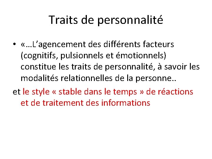 Traits de personnalité • «…L’agencement des différents facteurs (cognitifs, pulsionnels et émotionnels) constitue les