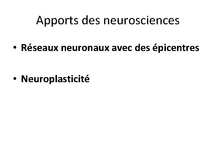 Apports des neurosciences • Réseaux neuronaux avec des épicentres • Neuroplasticité 