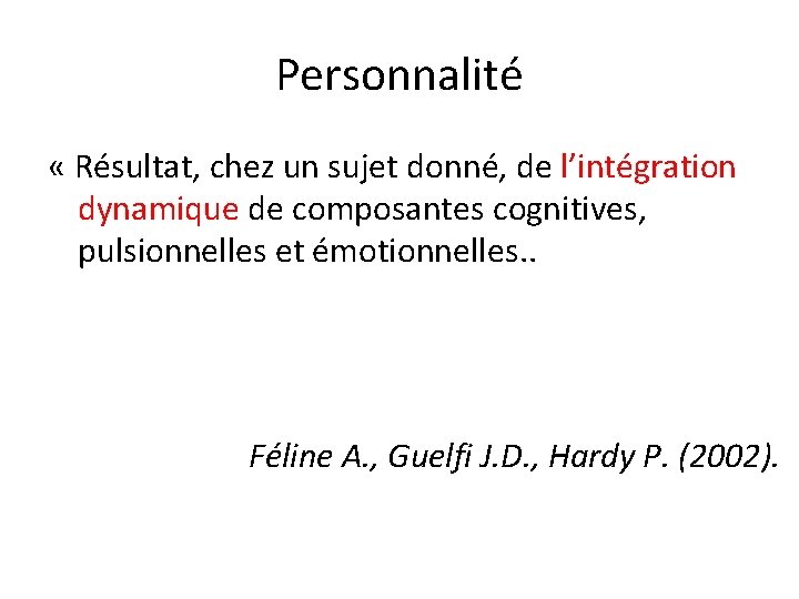 Personnalité « Résultat, chez un sujet donné, de l’intégration dynamique de composantes cognitives, pulsionnelles