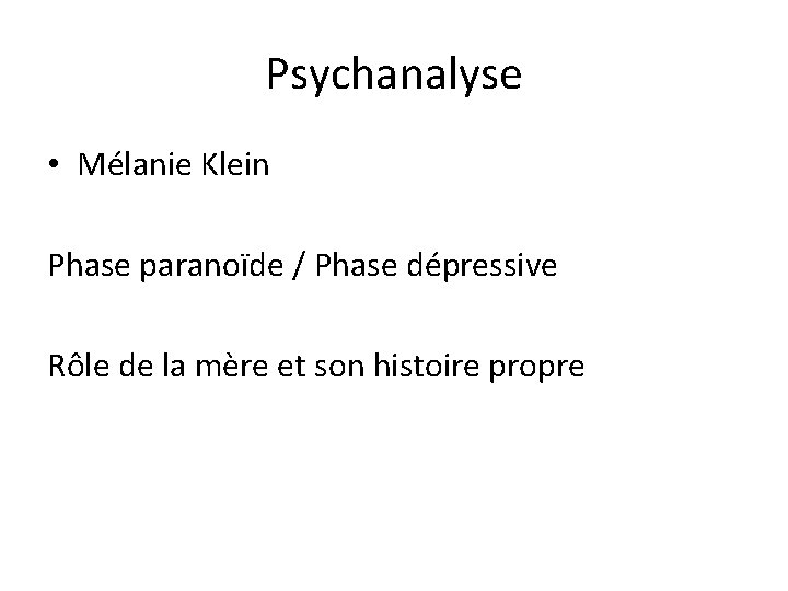 Psychanalyse • Mélanie Klein Phase paranoïde / Phase dépressive Rôle de la mère et