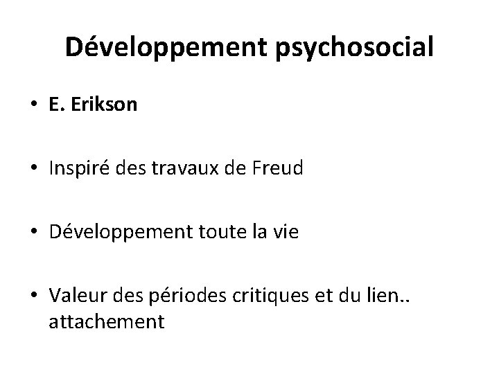 Développement psychosocial • E. Erikson • Inspiré des travaux de Freud • Développement toute