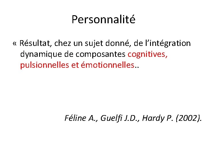 Personnalité « Résultat, chez un sujet donné, de l’intégration dynamique de composantes cognitives, pulsionnelles